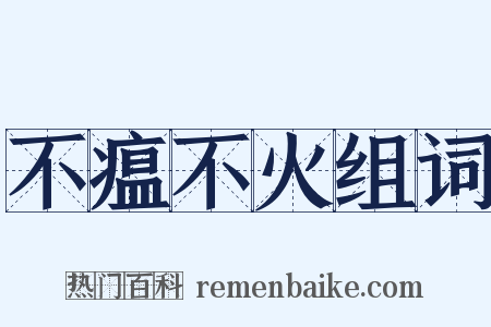 不瘟不火组词是什么意思的图片